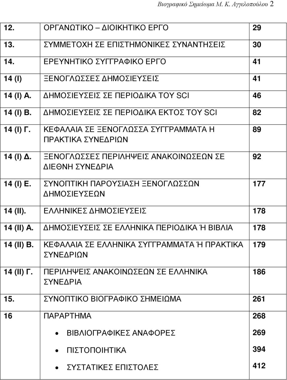 ΞΕΝΟΓΛΩΣΣΕΣ ΠΕΡΙΛΗΨΕΙΣ ΑΝΑΚΟΙΝΩΣΕΩΝ ΣΕ ΙΕΘΝΗ ΣΥΝΕ ΡΙΑ 14 (Ι) Ε. ΣΥΝΟΠΤΙΚΗ ΠΑΡΟΥΣΙΑΣΗ ΞΕΝΟΓΛΩΣΣΩΝ ΗΜΟΣΙΕΥΣΕΩΝ 89 92 177 14 (ΙΙ). ΕΛΛΗΝΙΚΕΣ ΗΜΟΣΙΕΥΣΕΙΣ 178 14 (ΙΙ) Α.