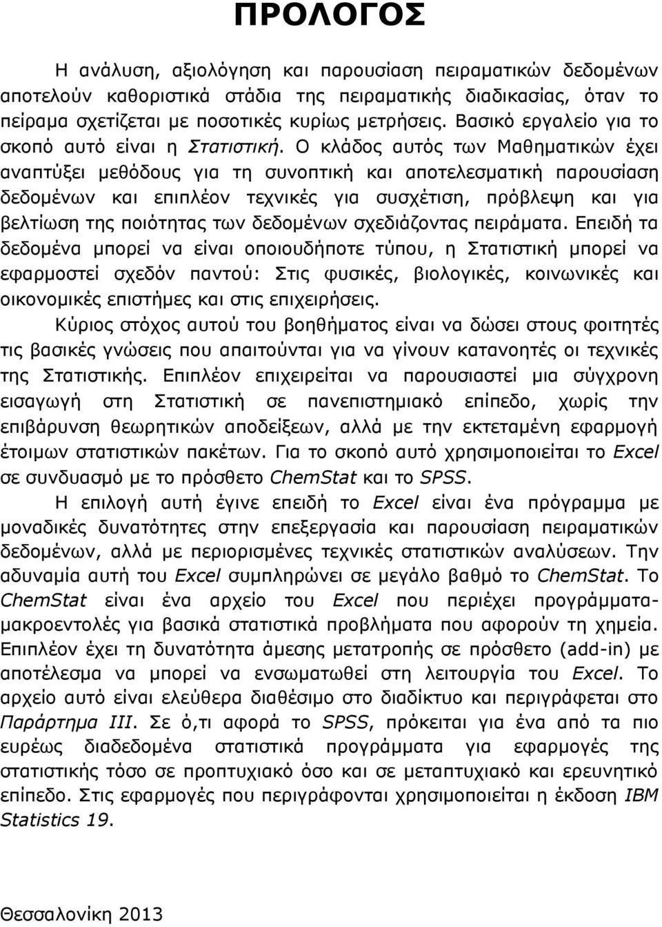 Ο κλάδος αυτός των Μαθηματικών έχει αναπτύξει μεθόδους για τη συνοπτική και αποτελεσματική παρουσίαση δεδομένων και επιπλέον τεχνικές για συσχέτιση, πρόβλεψη και για βελτίωση της ποιότητας των