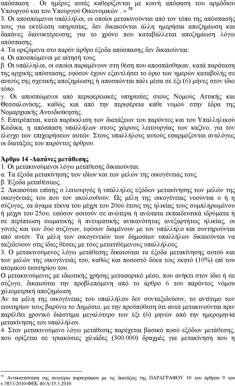 καταβάλλεται αποζημίωση λόγω απόσπασης. 4. Τα οριζόμενα στο παρόν άρθρο έξοδα απόσπασης δεν δικαιούνται: α. Οι αποσπώμενοι με αίτησή τους. β.