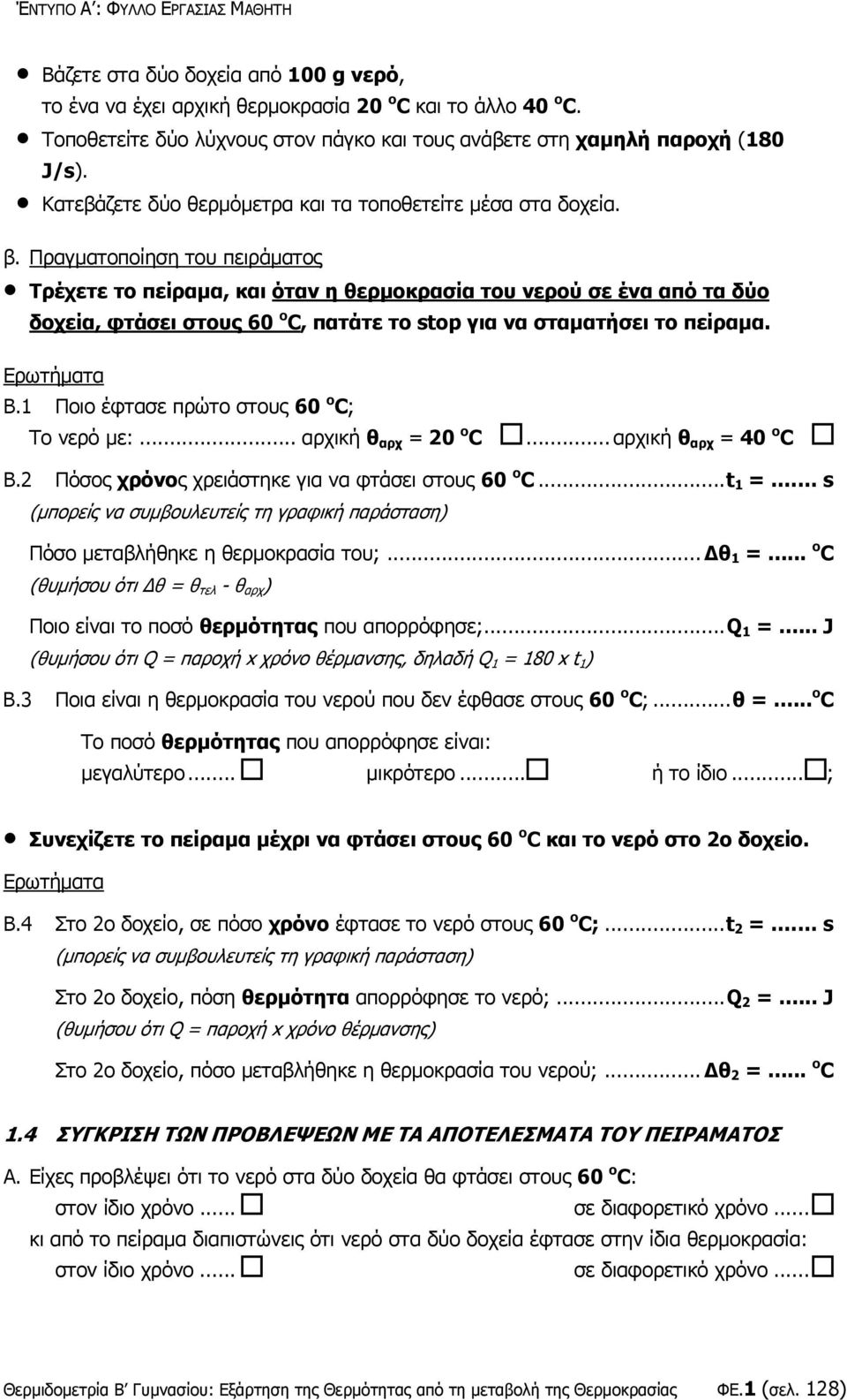 Πραγματοποίηση του πειράματος Τρέχετε το πείραμα, και όταν η θερμοκρασία του νερού σε ένα από τα δύο δοχεία, φτάσει στους 60 ο C, πατάτε το stop για να σταματήσει το πείραμα. Ερωτήματα Β.