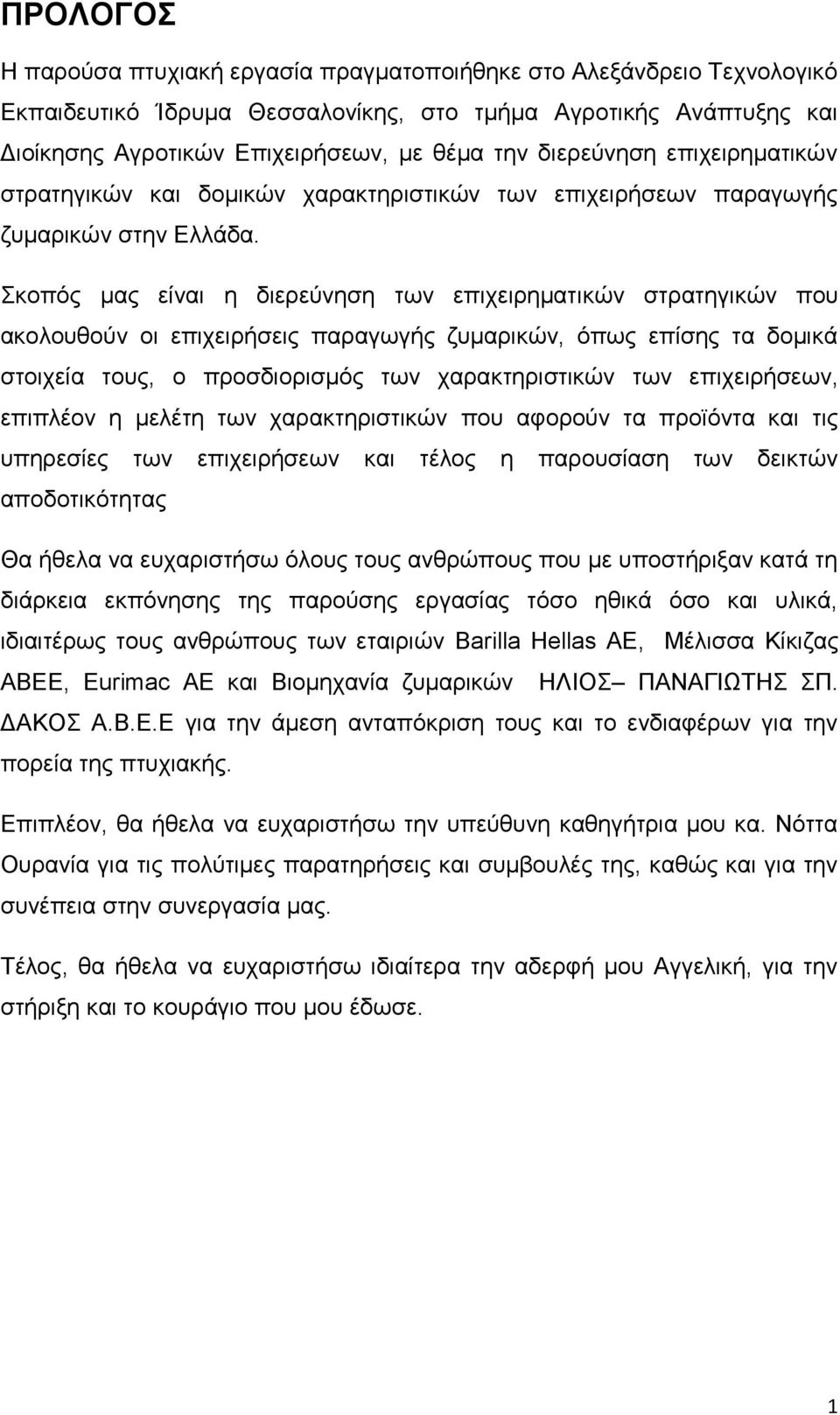 Σκοπός μας είναι η διερεύνηση των επιχειρηματικών στρατηγικών που ακολουθούν οι επιχειρήσεις παραγωγής ζυμαρικών, όπως επίσης τα δομικά στοιχεία τους, ο προσδιορισμός των χαρακτηριστικών των