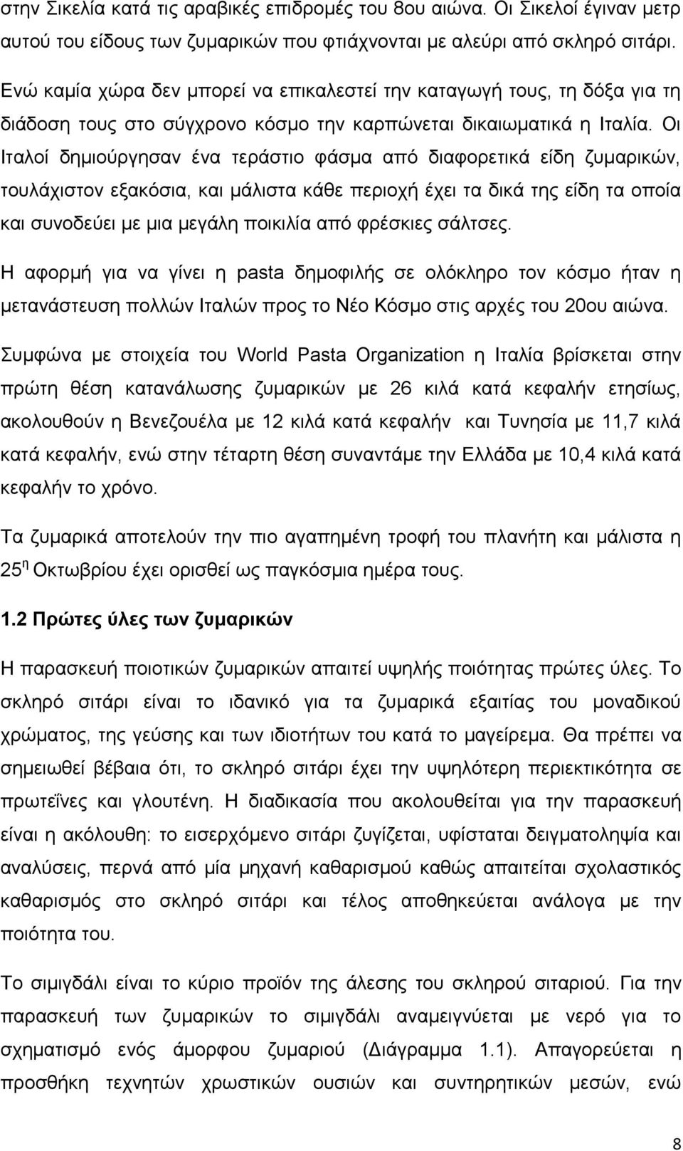 Οι Ιταλοί δημιούργησαν ένα τεράστιο φάσμα από διαφορετικά είδη ζυμαρικών, τουλάχιστον εξακόσια, και μάλιστα κάθε περιοχή έχει τα δικά της είδη τα οποία και συνοδεύει με μια μεγάλη ποικιλία από