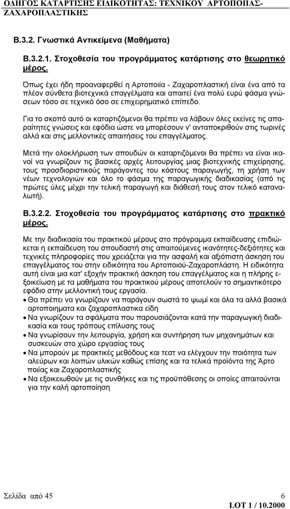 Για το σκοπό αυτό οι καταρτιζόμενοι θα πρέπει να λάβουν όλες εκείνες τις απαραίτητες γνώσεις και εφόδια ώστε να μπορέσουν ν' ανταποκριθούν στις τωρινές αλλά και στις μελλοντικές απαιτήσεις του