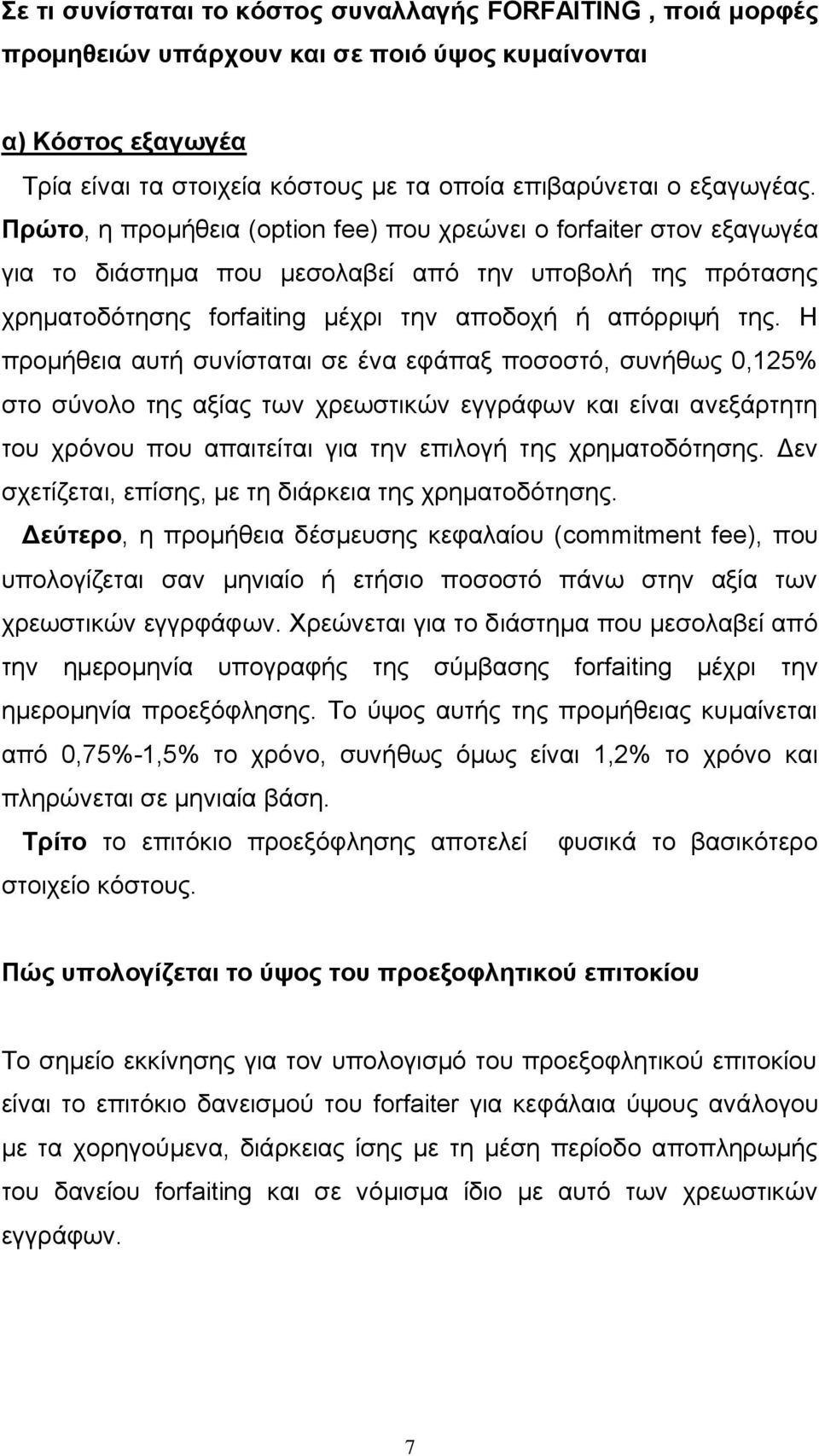 Η προμήθεια αυτή συνίσταται σε ένα εφάπαξ ποσοστό, συνήθως 0,125% στο σύνολο της αξίας των χρεωστικών εγγράφων και είναι ανεξάρτητη του χρόνου που απαιτείται για την επιλογή της χρηματοδότησης.