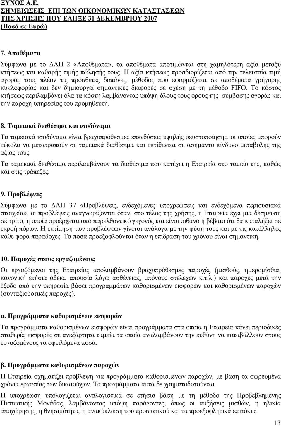 με τη μέθοδο FIFO. Το κόστος κτήσεως περιλαμβάνει όλα τα κόστη λαμβάνοντας υπόψη όλους τους όρους της σύμβασης αγοράς και την παροχή υπηρεσίας του προμηθευτή. 8.