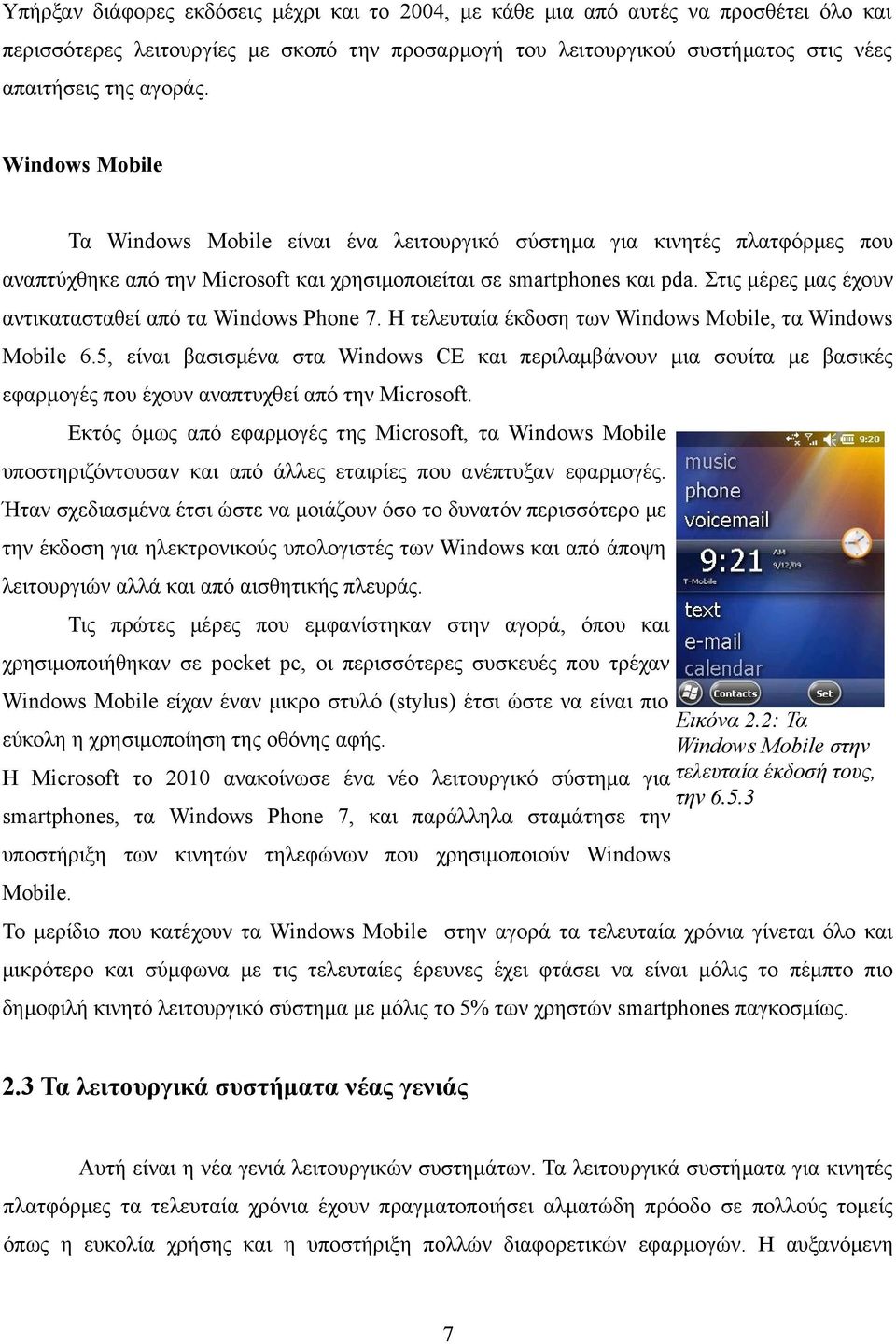 Στις μέρες μας έχουν αντικατασταθεί από τα Windows Phone 7. Η τελευταία έκδοση των Windows Mobile, τα Windows Mobile 6.