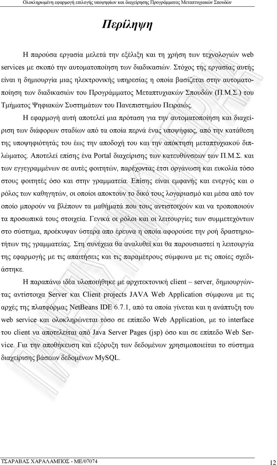 Η εφαρμογή αυτή αποτελεί μια πρόταση για την αυτοματοποίηση και διαχείριση των διάφορων σταδίων από τα οποία περνά ένας υποψήφιος, από την κατάθεση της υποψηφιότητάς του έως την αποδοχή του και την