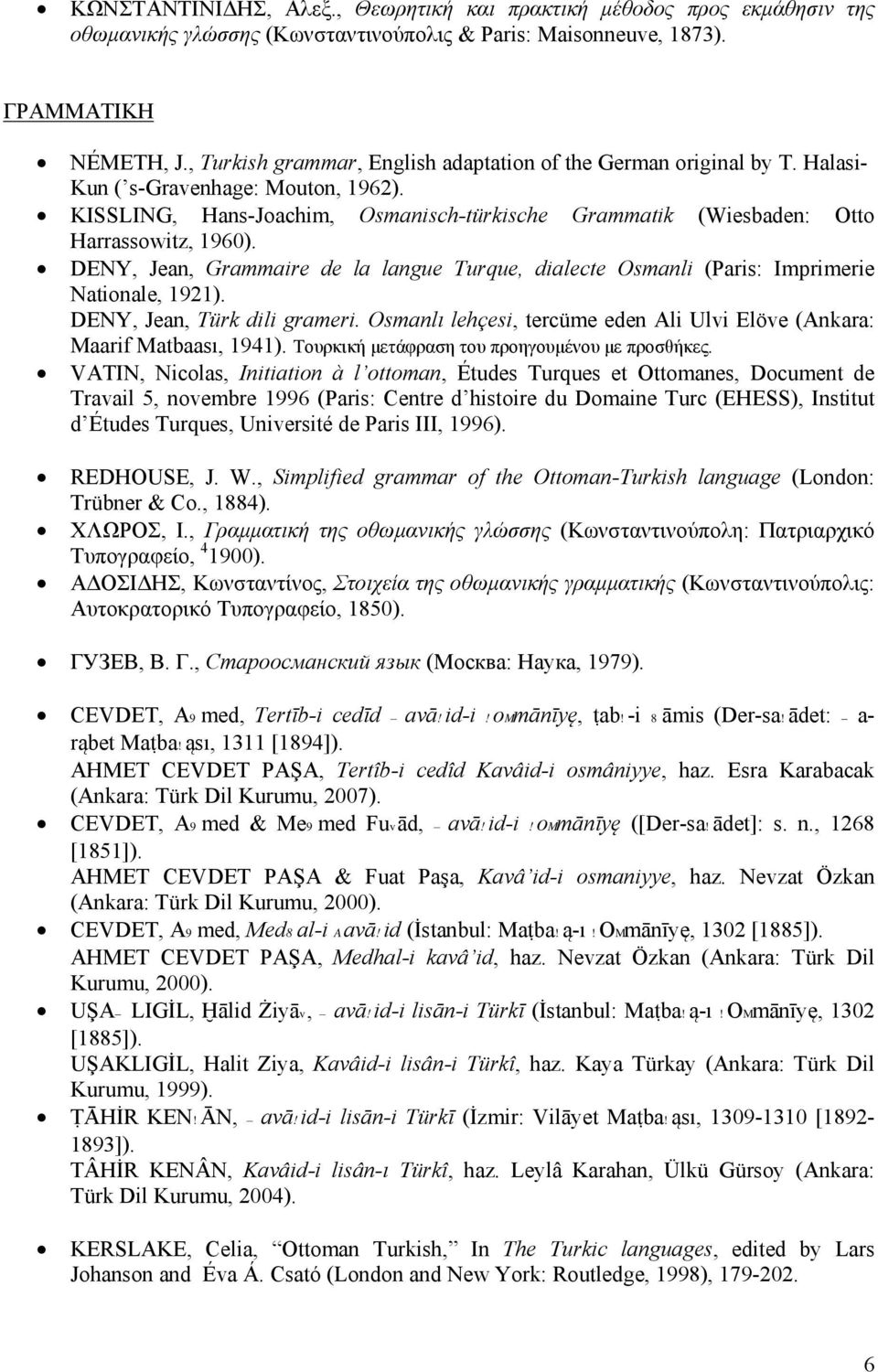 KISSLING, Hans-Joachim, Osmanisch-türkische Grammatik (Wiesbaden: Otto Harrassowitz, 1960). DENY, Jean, Grammaire de la langue Turque, dialecte Osmanli (Paris: Imprimerie Nationale, 1921).