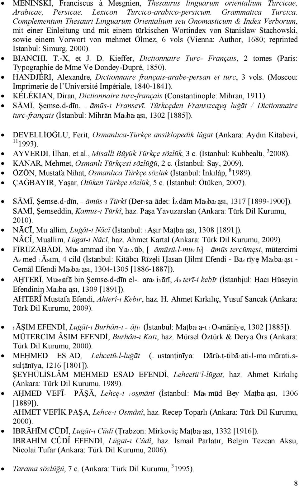 vols (Vienna: Author, 1680; reprinted İstanbul: Simurg, 2000). BIANCHI, T.-X, et J. D. Kieffer, Dictionnaire Turc- Français, 2 tomes (Paris: Typographie de Mme Ve Dondey-Dupré, 1850).