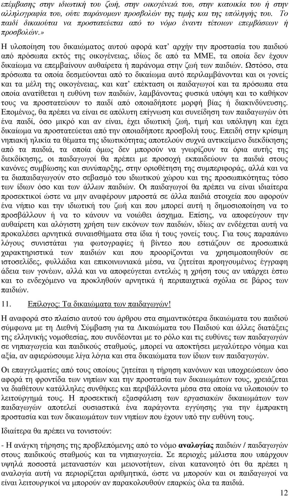 » Η υλοποίηση του δικαιώµατος αυτού αφορά κατ αρχήν την προστασία του παιδιού από πρόσωπα εκτός της οικογένειας, ιδίως δε από τα ΜΜΕ, τα οποία δεν έχουν δικαίωµα να επεµβαίνουν αυθαίρετα ή παράνοµα