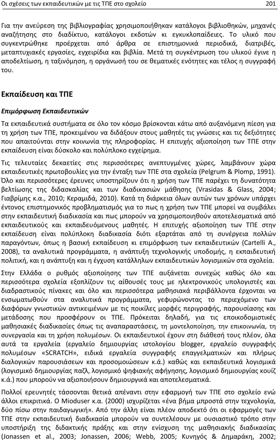 Μετά τη συγκέντρωση του υλικού έγινε η αποδελτίωση, η ταξινόμηση, η οργάνωσή του σε θεματικές ενότητες και τέλος η συγγραφή του.