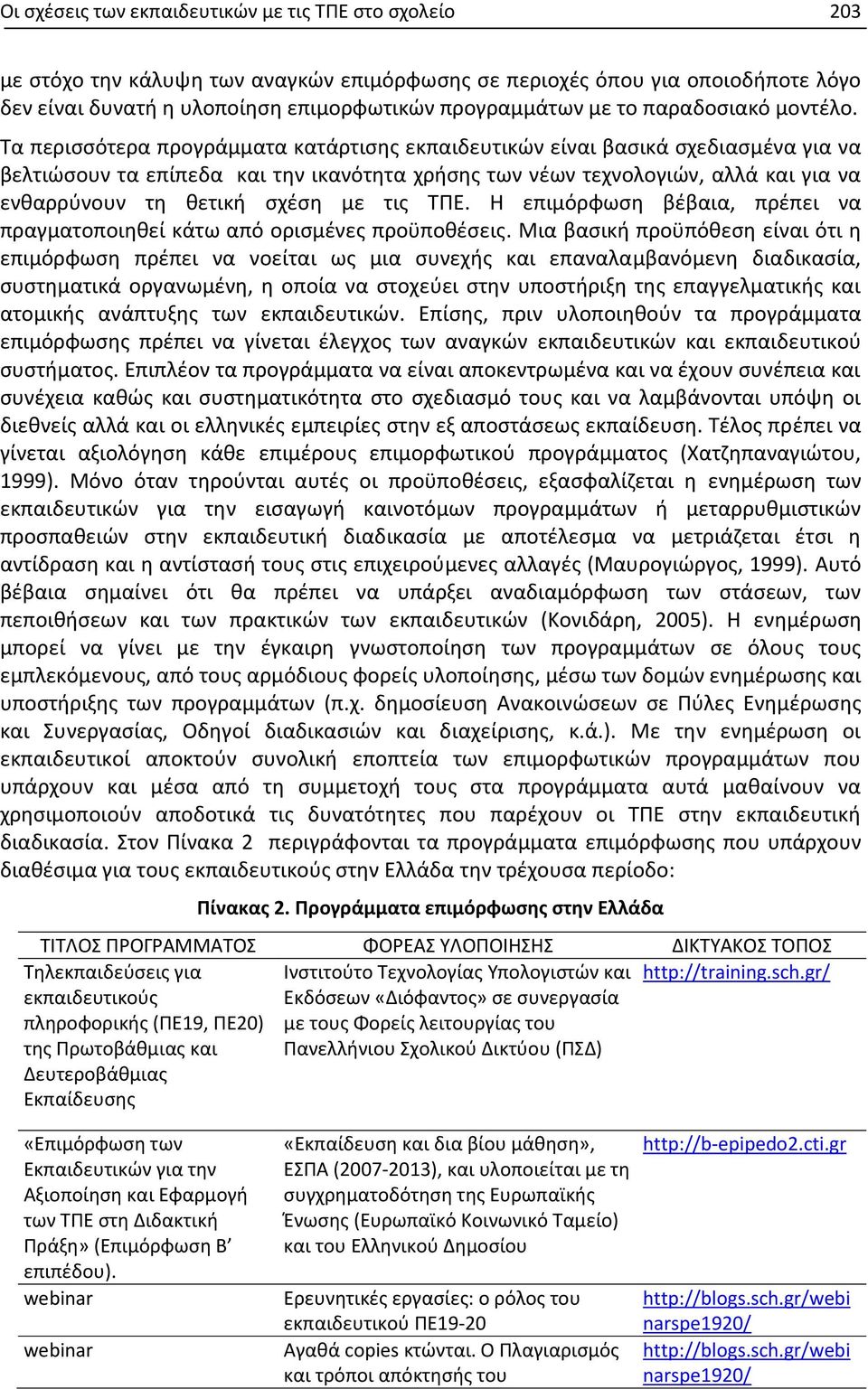 Τα περισσότερα προγράμματα κατάρτισης εκπαιδευτικών είναι βασικά σχεδιασμένα για να βελτιώσουν τα επίπεδα και την ικανότητα χρήσης των νέων τεχνολογιών, αλλά και για να ενθαρρύνουν τη θετική σχέση με