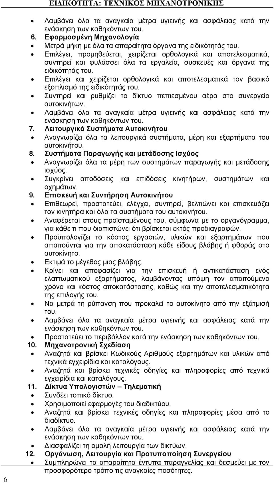 Επιλέγει και χειρίζεται ορθολογικά και αποτελεσματικά τον βασικό εξοπλισμό της ειδικότητάς του. Συντηρεί και ρυθμίζει το δίκτυο πεπιεσμένου αέρα στο συνεργείο αυτοκινήτων.