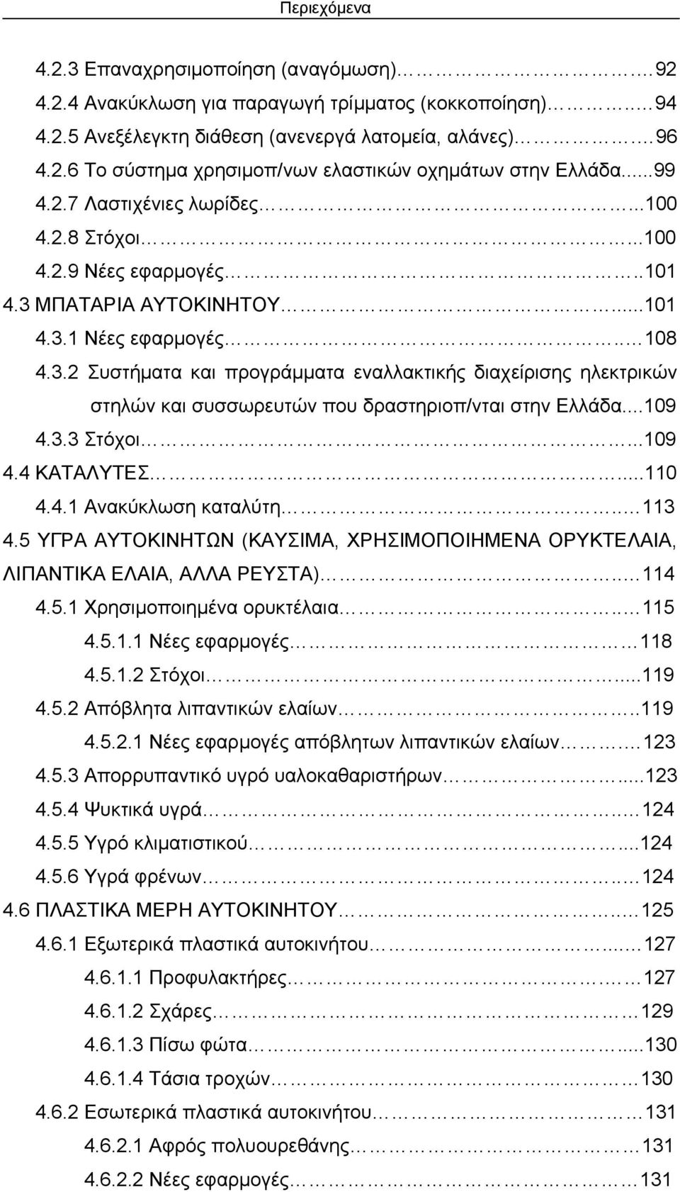 ΜΠΑΤΑΡΙΑ ΑΥΤΟΚΙΝΗΤΟΥ...101 4.3.1 Νέες εφαρμογές.. 108 4.3.2 Συστήματα και προγράμματα εναλλακτικής διαχείρισης ηλεκτρικών στηλών και συσσωρευτών που δραστηριοπ/νται στην Ελλάδα...109 4.3.3 Στόχοι.