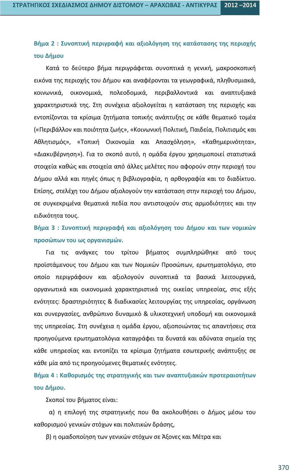 Στη συνέχεια αξιολογείται η κατάσταση της περιοχής και εντοπίζονται τα κρίσιμα ζητήματα τοπικής ανάπτυξης σε κάθε θεματικό τομέα («Περιβάλλον και ποιότητα ζωής», «Κοινωνική Πολιτική, Παιδεία,