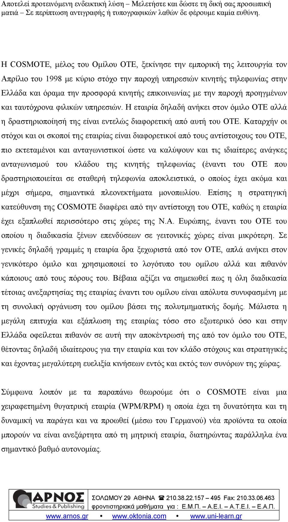 Καταρχήν οι στόχοι και οι σκοποί της εταιρίας είναι διαφορετικοί από τους αντίστοιχους του ΟΤΕ, πιο εκτεταμένοι και ανταγωνιστικοί ώστε να καλύψουν και τις ιδιαίτερες ανάγκες ανταγωνισμού του κλάδου