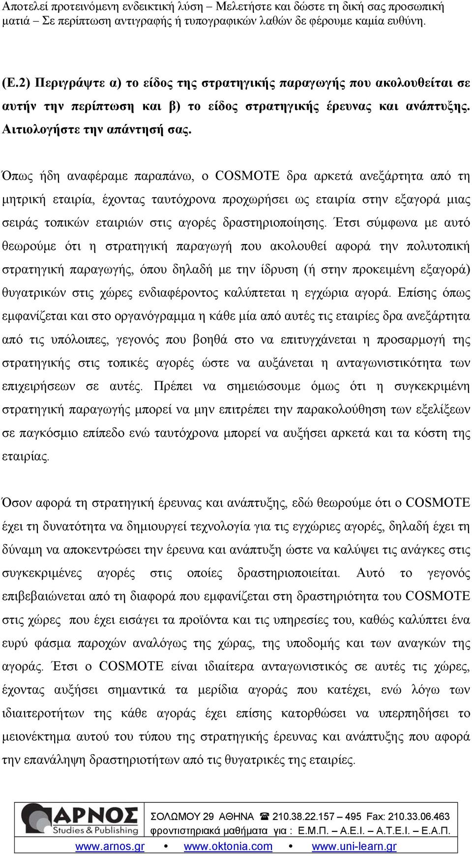 Έτσι σύμφωνα με αυτό θεωρούμε ότι η στρατηγική παραγωγή που ακολουθεί αφορά την πολυτοπική στρατηγική παραγωγής, όπου δηλαδή με την ίδρυση (ή στην προκειμένη εξαγορά) θυγατρικών στις χώρες