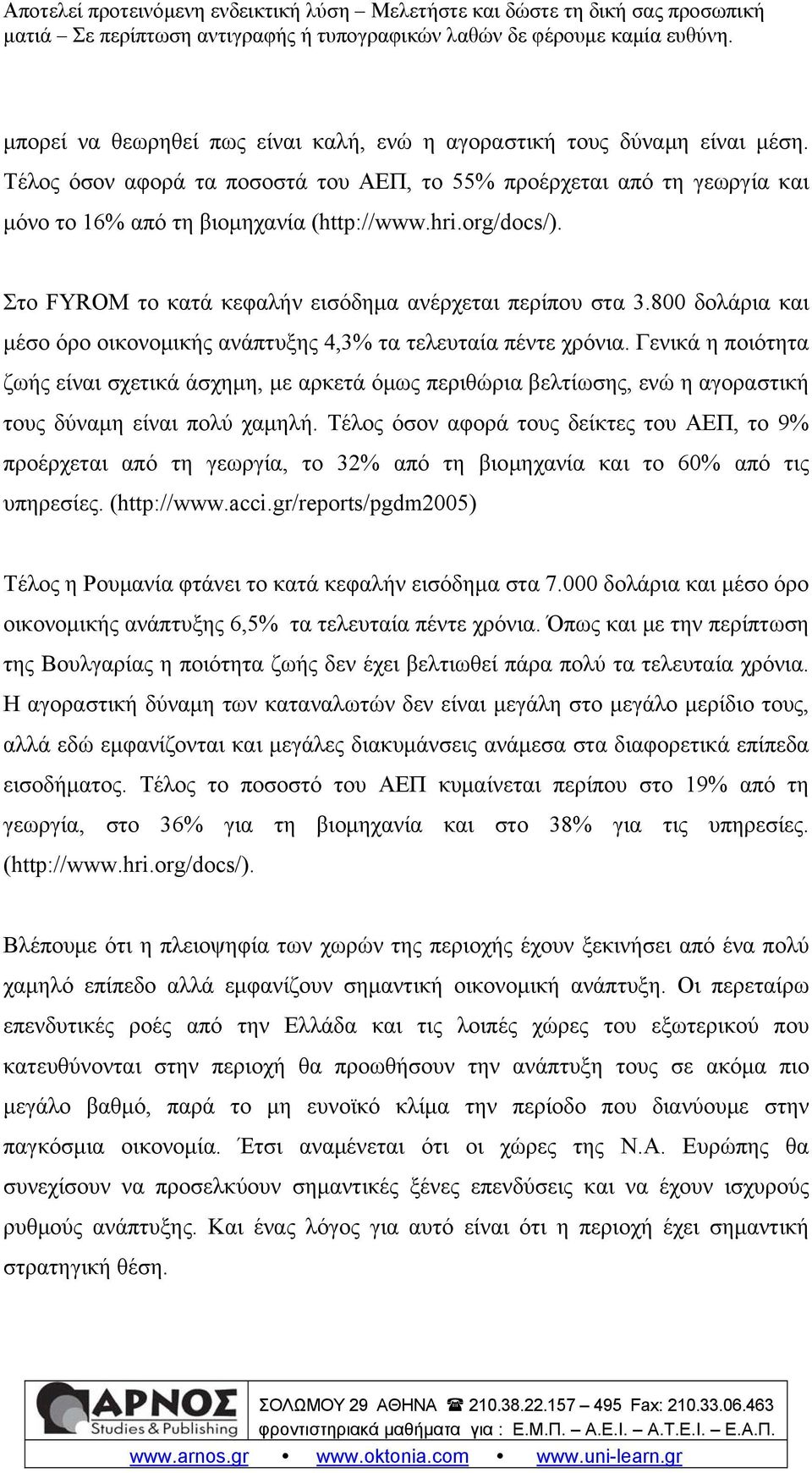 Γενικά η ποιότητα ζωής είναι σχετικά άσχημη, με αρκετά όμως περιθώρια βελτίωσης, ενώ η αγοραστική τους δύναμη είναι πολύ χαμηλή.