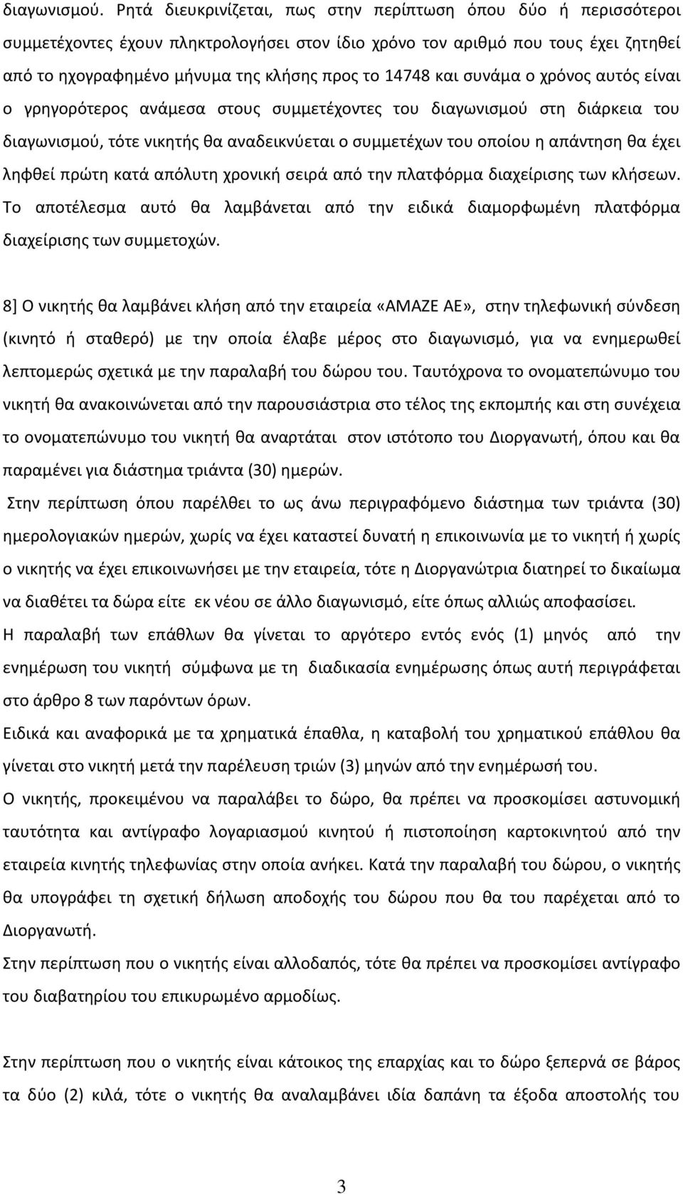 και συνάμα ο χρόνος αυτός είναι ο γρηγορότερος ανάμεσα στους συμμετέχοντες του διαγωνισμού στη διάρκεια του διαγωνισμού, τότε νικητής θα αναδεικνύεται ο συμμετέχων του οποίου η απάντηση θα έχει