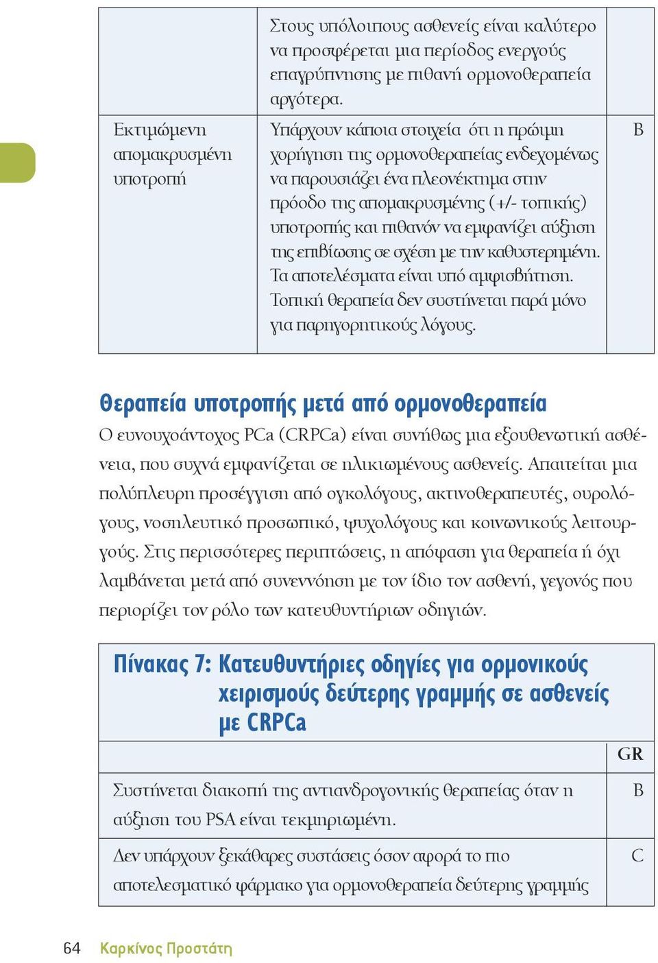 και πιθανόν να εμφανίζει αύξηση της επιβίωσης σε σχέση με την καθυστερημένη. Τα αποτελέσματα είναι υπό αμφισβήτηση. Τοπική θεραπεία δεν συστήνεται παρά μόνο για παρηγορητικούς λόγους.