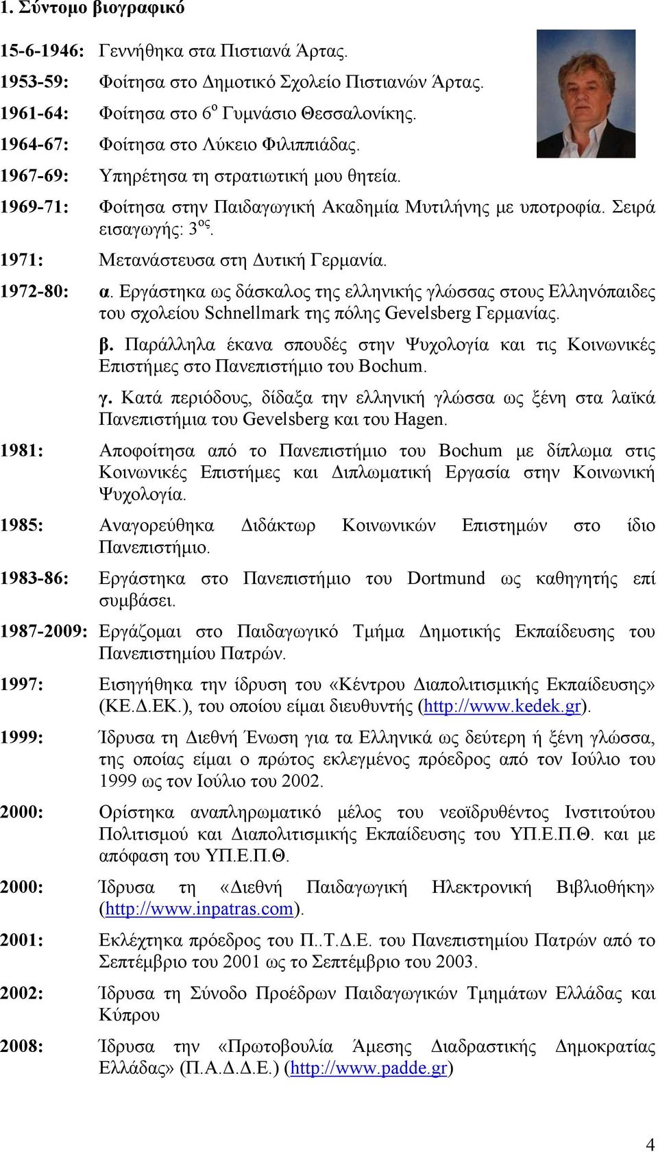 1971: Μετανάστευσα στη Δυτική Γερμανία. 1972-80: α. Εργάστηκα ως δάσκαλος της ελληνικής γλώσσας στους Ελληνόπαιδες του σχολείου Schnellmark της πόλης Gevelsberg Γερμανίας. β.