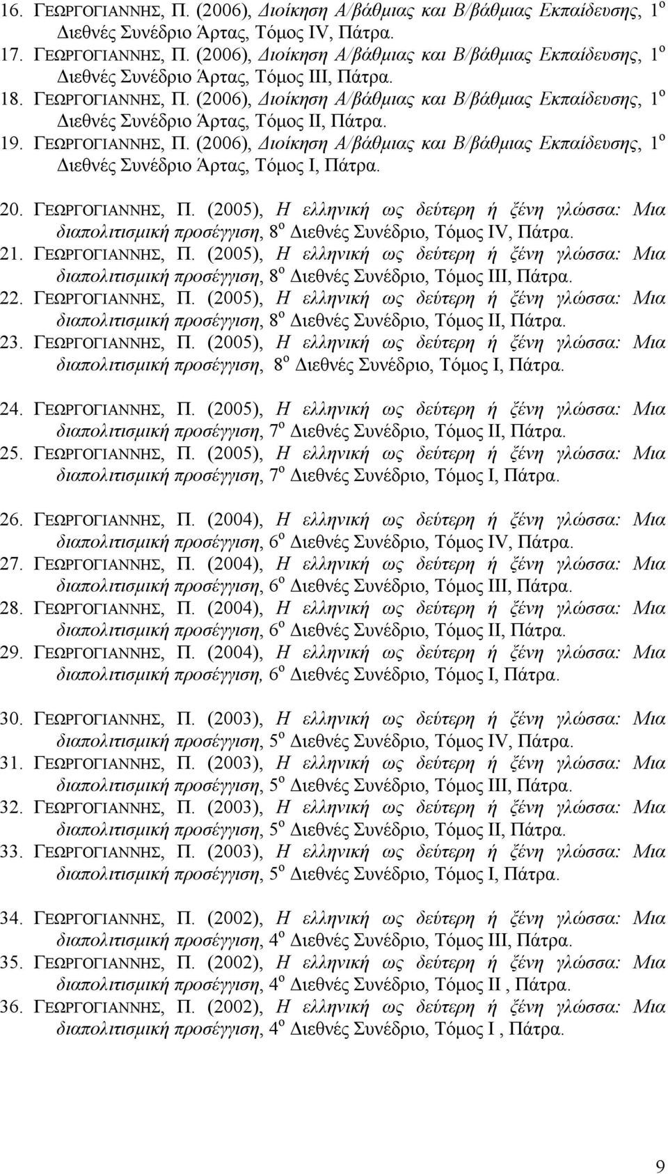 20. ΓΕΩΡΓΟΓΙΑΝΝΗΣ, Π. (2005), Η ελληνική ως δεύτερη ή ξένη γλώσσα: Μια διαπολιτισμική προσέγγιση, 8 ο Διεθνές Συνέδριο, Τόμος ΙV, Πάτρα. 21. ΓΕΩΡΓΟΓΙΑΝΝΗΣ, Π. (2005), Η ελληνική ως δεύτερη ή ξένη γλώσσα: Μια διαπολιτισμική προσέγγιση, 8 ο Διεθνές Συνέδριο, Τόμος ΙΙΙ, Πάτρα.