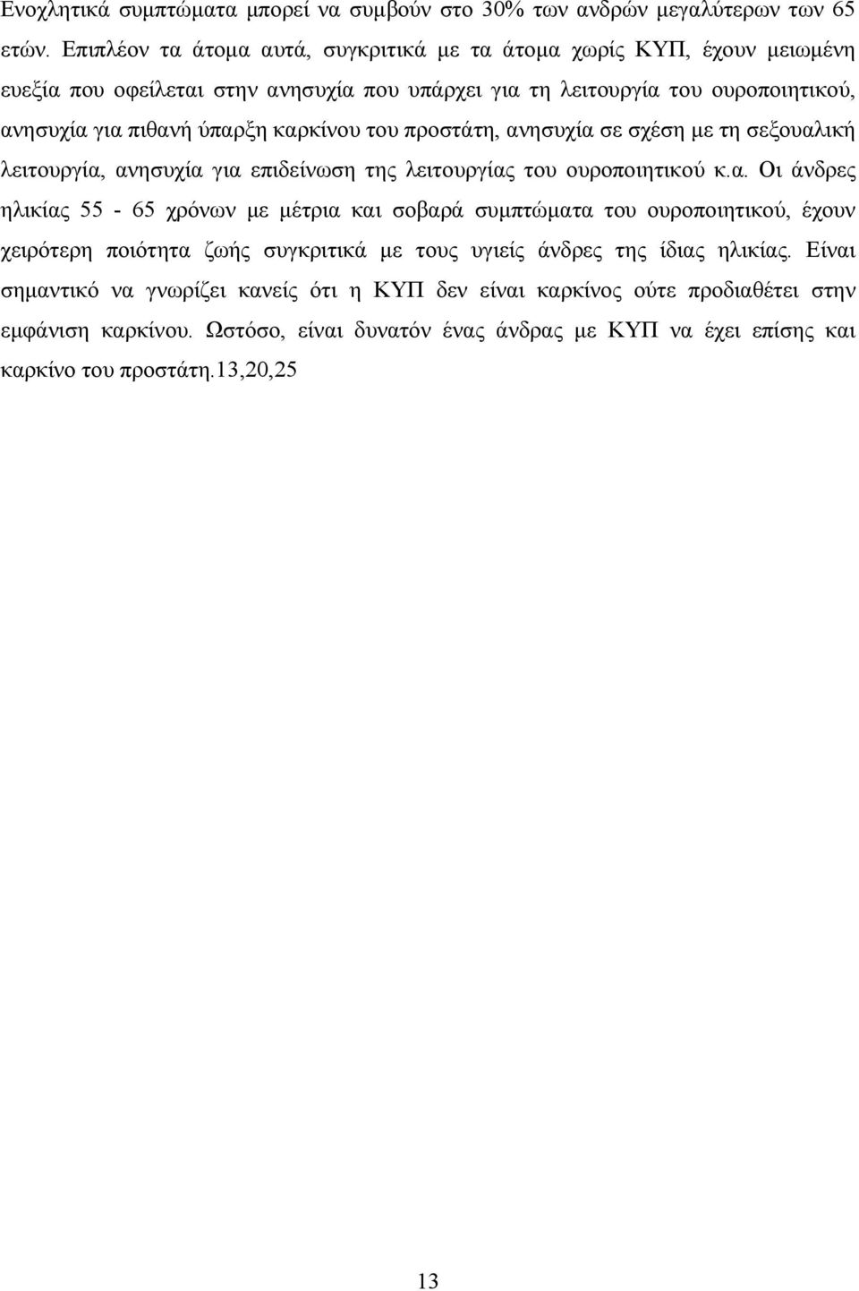 καρκίνου του προστάτη, ανησυχία σε σχέση µε τη σεξουαλική λειτουργία, ανησυχία για επιδείνωση της λειτουργίας του ουροποιητικού κ.α. Οι άνδρες ηλικίας 55-65 χρόνων µε µέτρια και σοβαρά συµπτώµατα του ουροποιητικού, έχουν χειρότερη ποιότητα ζωής συγκριτικά µε τους υγιείς άνδρες της ίδιας ηλικίας.