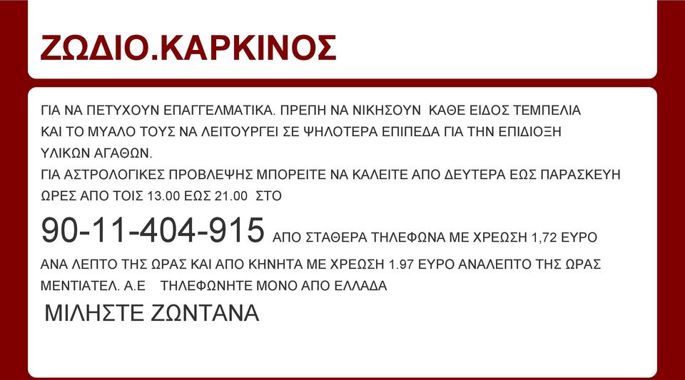 ΑΓΑΘΩΝ. ΓΙΑ ΑΣΤΡΟΛΟΓΙΚΕΣ ΠΡΟΒΛΕΨΗΣ ΜΠΟΡΕΙΤΕ ΝΑ ΚΑΛΕΙΤΕ ΑΠΟ ΔΕΥΤΕΡΑ ΕΩΣ ΠΑΡΑΣΚΕΥΗ ΩΡΕΣ ΑΠΟ ΤΟΙΣ 13.00 ΕΩΣ 21.