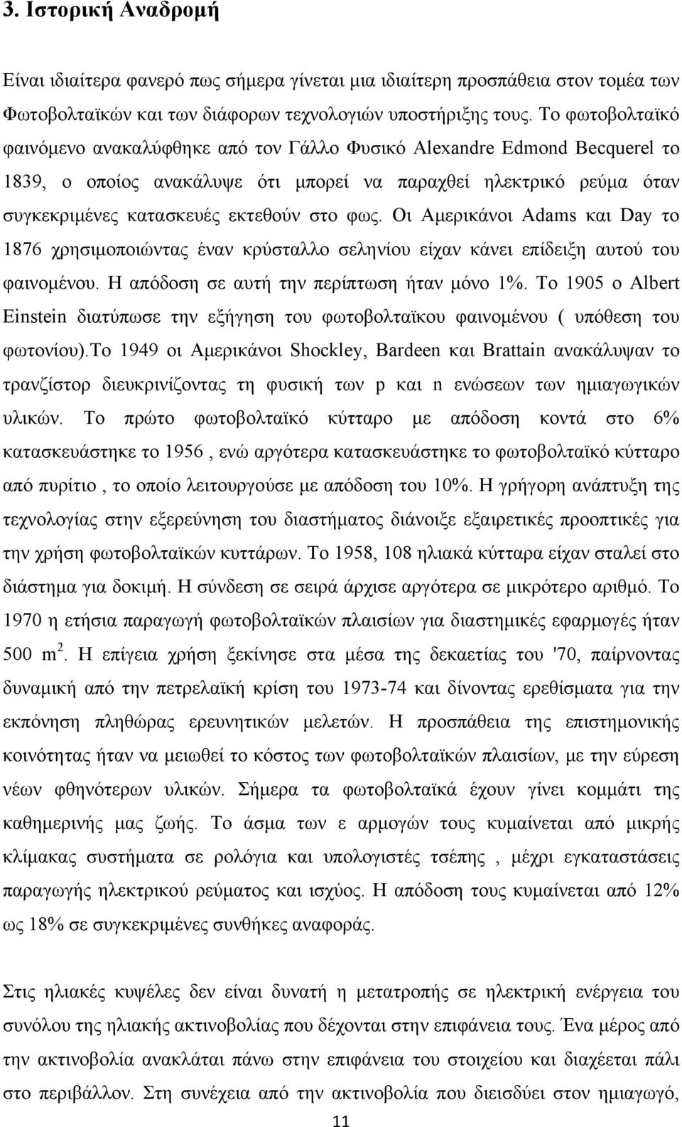 φως. Οι Αμερικάνοι Adams και Day το 1876 χρησιμοποιώντας έναν κρύσταλλο σεληνίου είχαν κάνει επίδειξη αυτού του φαινομένου. Η απόδοση σε αυτή την περίπτωση ήταν μόνο 1%.