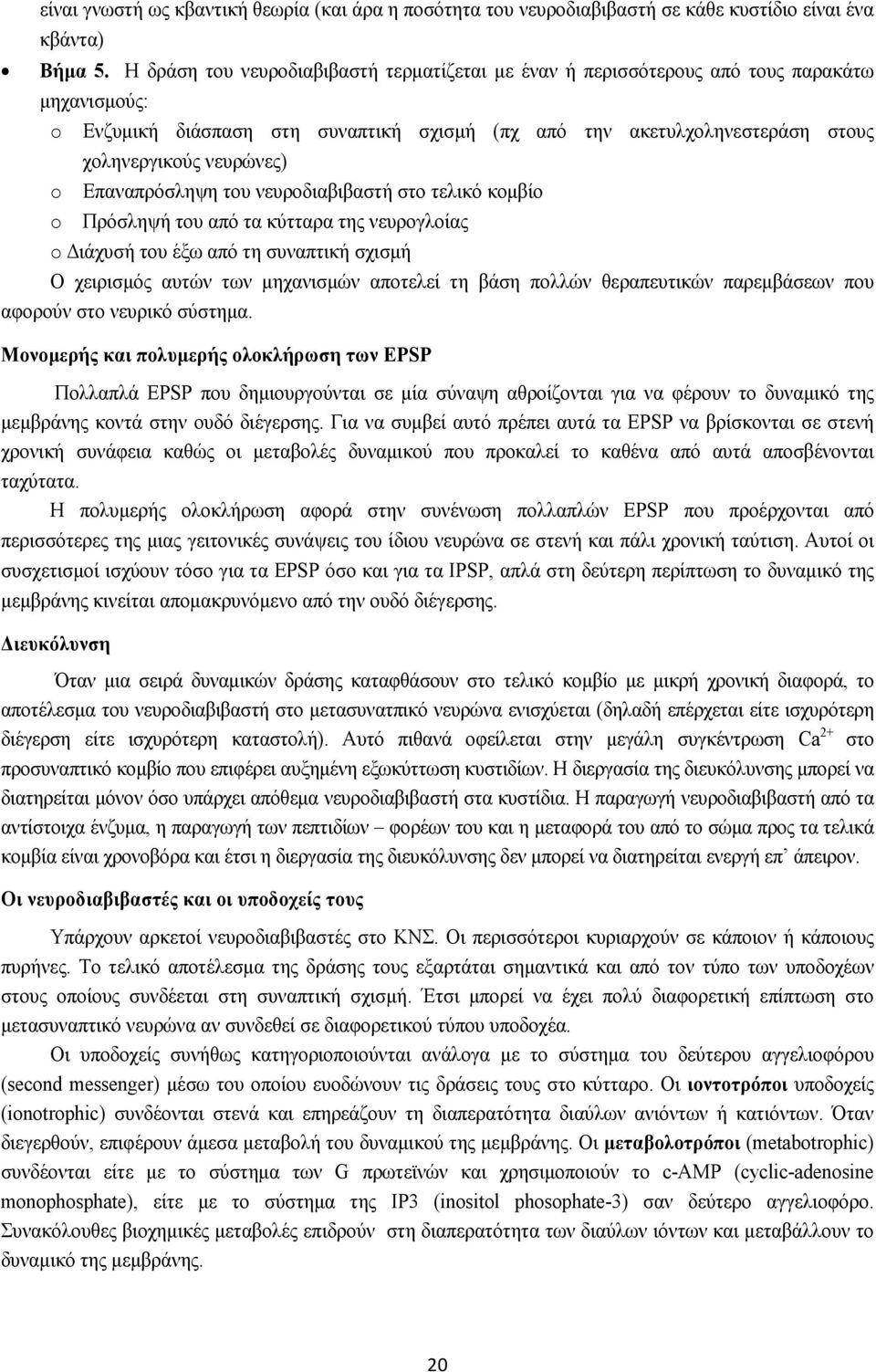 o Επαναπρόσληψη του νευροδιαβιβαστή στο τελικό κομβίο o Πρόσληψή του από τα κύτταρα της νευρογλοίας o Διάχυσή του έξω από τη συναπτική σχισμή Ο χειρισμός αυτών των μηχανισμών αποτελεί τη βάση πολλών