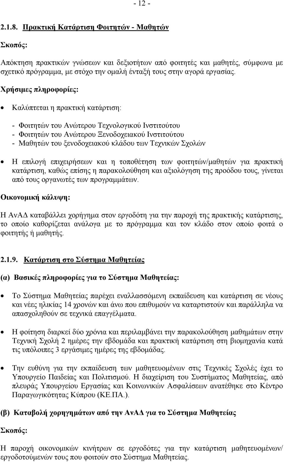 Καλύπτεται η πρακτική κατάρτιση: - Φοιτητών του Ανώτερου Τεχνολογικού Ινστιτούτου - Φοιτητών του Ανώτερου Ξενοδοχειακού Ινστιτούτου - Μαθητών του ξενοδοχειακού κλάδου των Τεχνικών Σχολών Η επιλογή