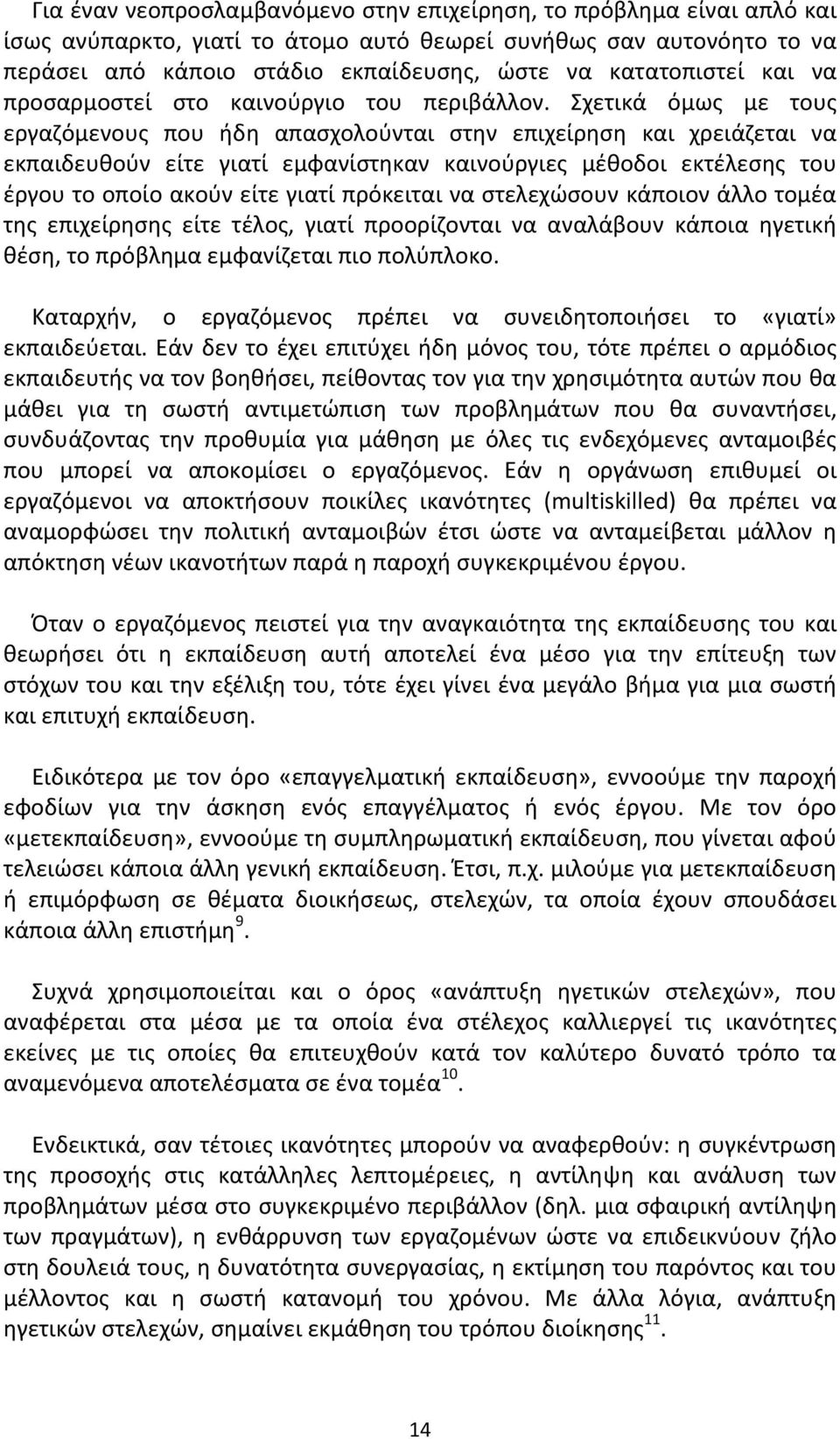 Σχετικά όμως με τους εργαζόμενους που ήδη απασχολούνται στην επιχείρηση και χρειάζεται να εκπαιδευθούν είτε γιατί εμφανίστηκαν καινούργιες μέθοδοι εκτέλεσης του έργου το οποίο ακούν είτε γιατί