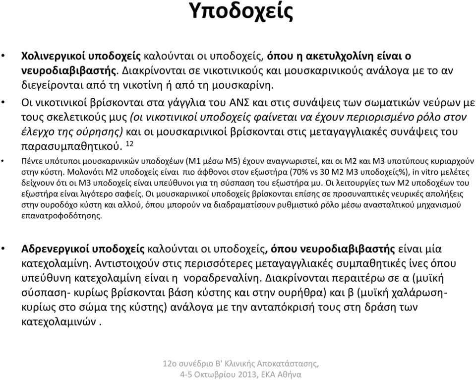 Οι νικοτινικοί βρίσκονται στα γάγγλια του ΑΝΣ και στις συνάψεις των σωματικών νεύρων με τους σκελετικούς μυς (oι νικοτινικοί υποδοχείς φαίνεται να έχουν περιορισμένο ρόλο στον έλεγχο της ούρησης) και