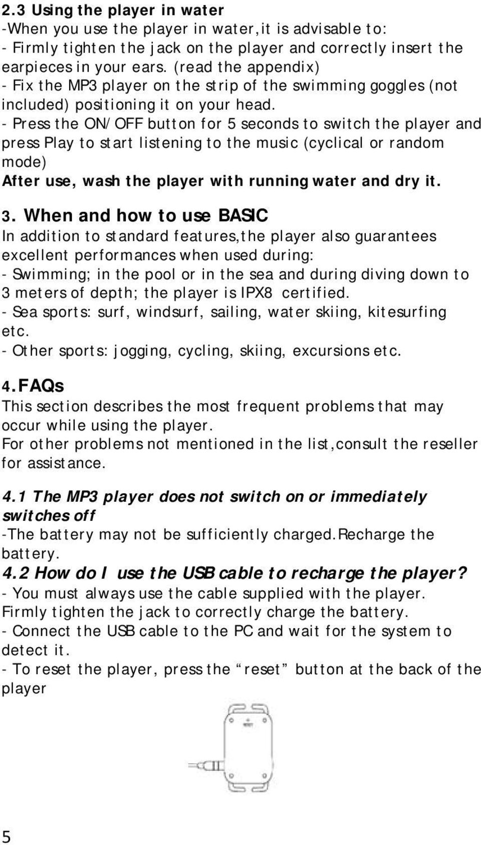 - Press the ON/OFF button for 5 seconds to switch the player and press Play to start listening to the music (cyclical or random mode) After use, wash the player with running water and dry it. 3.