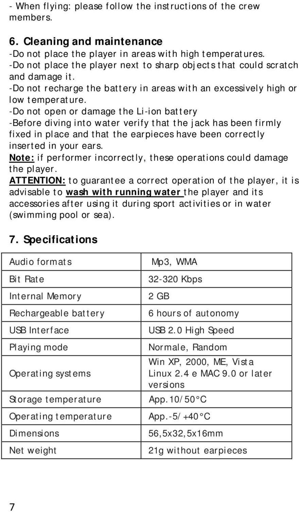 -Do not open or damage the Li-ion battery -Before diving into water verify that the jack has been firmly fixed in place and that the earpieces have been correctly inserted in your ears.