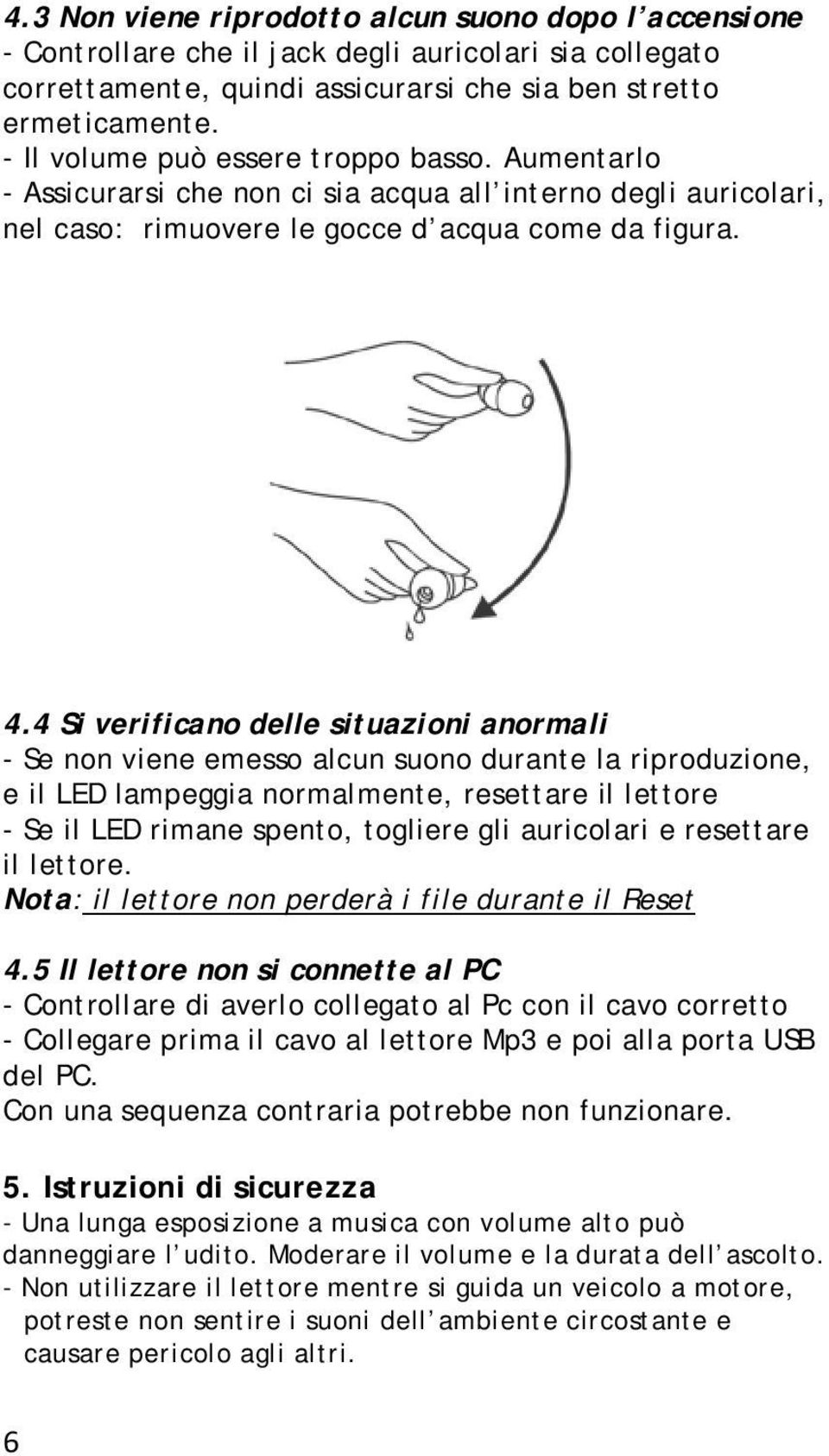 4 Si verificano delle situazioni anormali - Se non viene emesso alcun suono durante la riproduzione, e il LED lampeggia normalmente, resettare il lettore - Se il LED rimane spento, togliere gli