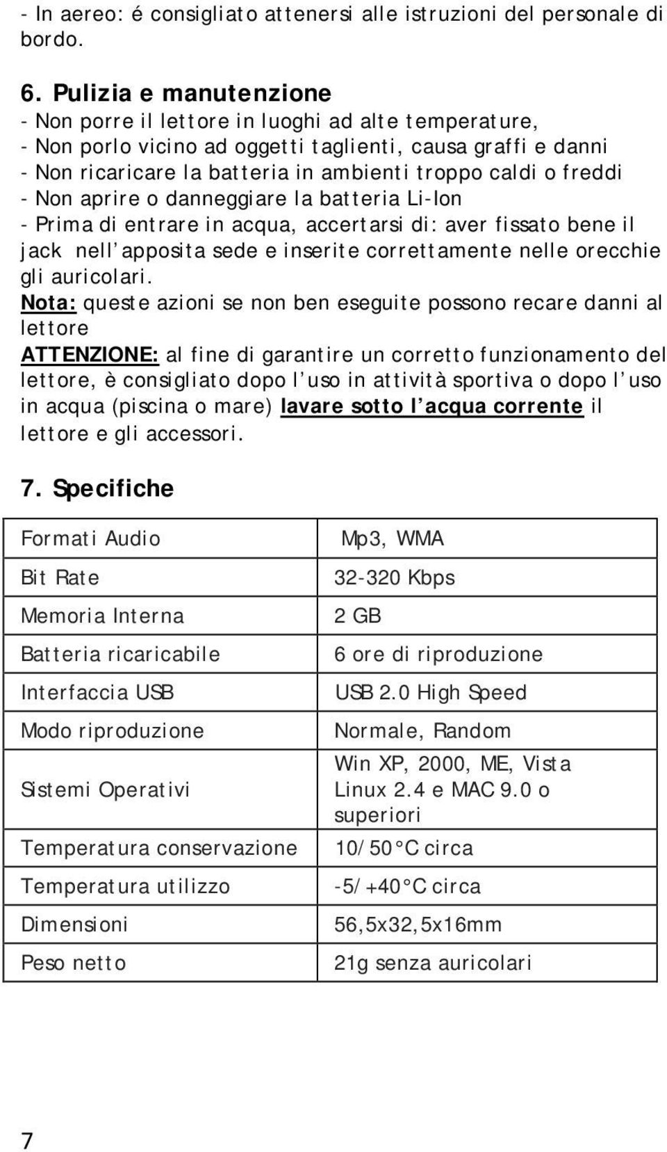 freddi - Non aprire o danneggiare la batteria Li-Ion - Prima di entrare in acqua, accertarsi di: aver fissato bene il jack nell apposita sede e inserite correttamente nelle orecchie gli auricolari.