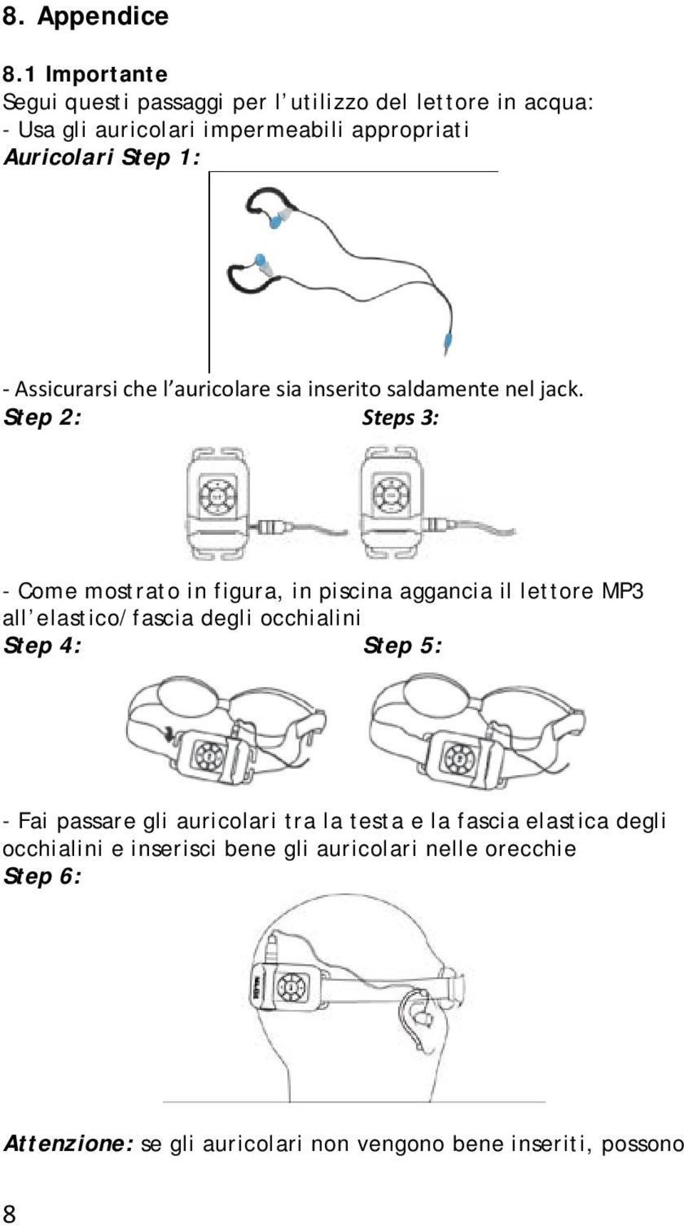 - Assicurarsi che l auricolare sia inserito saldamente nel jack.