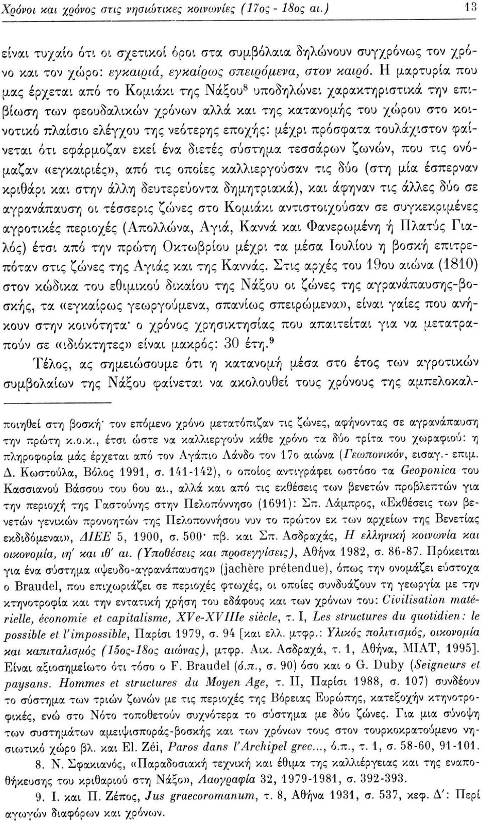 μέχρι πρόσφατα τουλάχιστον φαίνεται ότι εφάρμοζαν εκεί ένα διετές σύστημα τεσσάρων ζωνών, που τις ονόμαζαν «εγκαιριές», από τις οποίες καλλιεργούσαν τις δύο (στη μία έσπερναν κριθάρι και στην άλλη