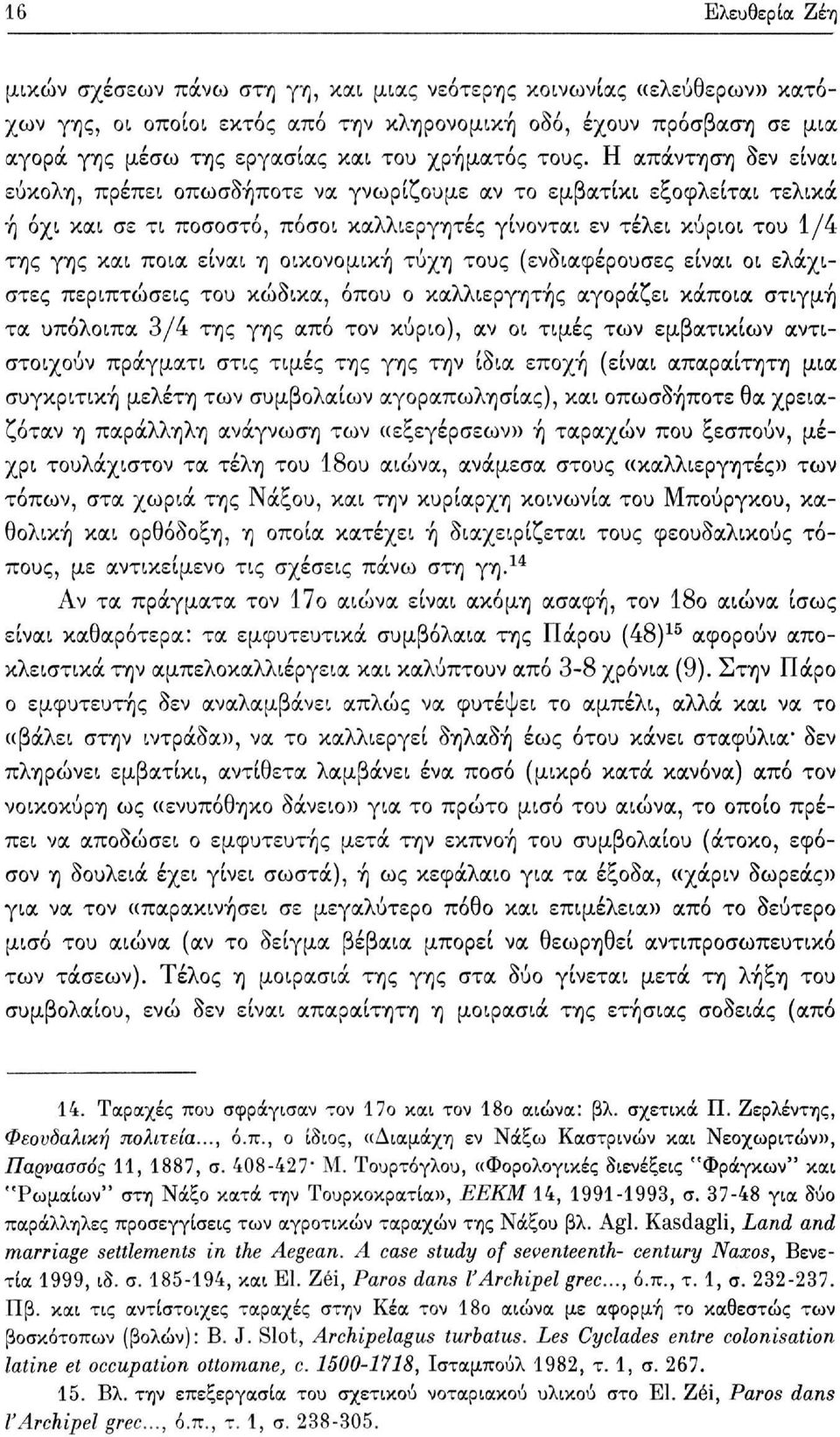 Η απάντηση δεν είναι εύκολη, πρέπει οπωσδήποτε να γνωρίζουμε αν το εμβατίκι εξοφλείται τελικά ή όχι και σε τι ποσοστό, πόσοι καλλιεργητές γίνονται εν τέλει κύριοι του 1/4 της γης και ποια είναι η