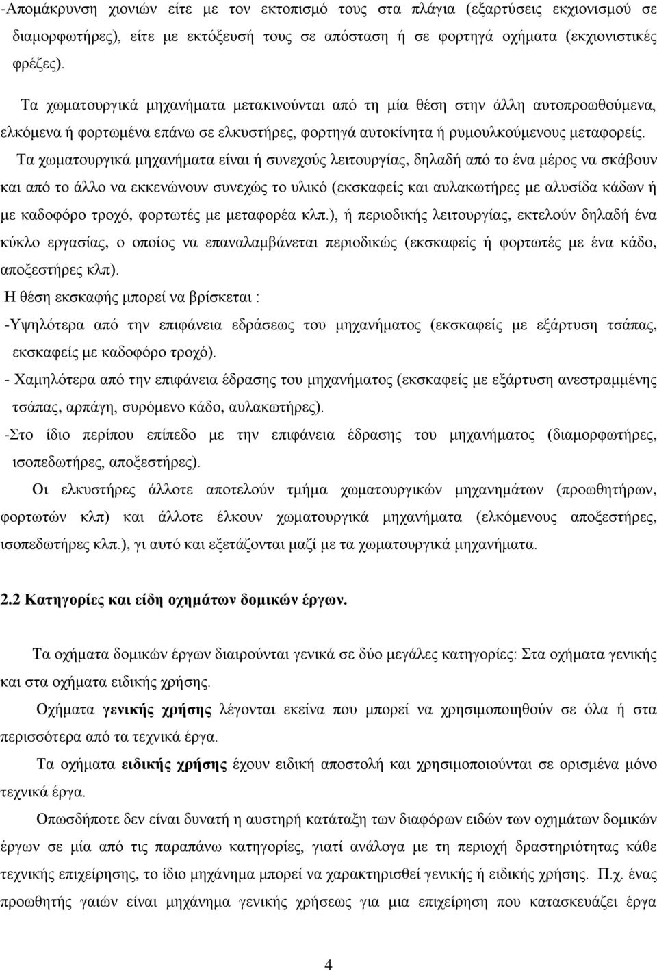 Τα χωματουργικά μηχανήματα είναι ή συνεχούς λειτουργίας, δηλαδή από το ένα μέρος να σκάβουν και από το άλλο να εκκενώνουν συνεχώς το υλικό (εκσκαφείς και αυλακωτήρες με αλυσίδα κάδων ή με καδοφόρο