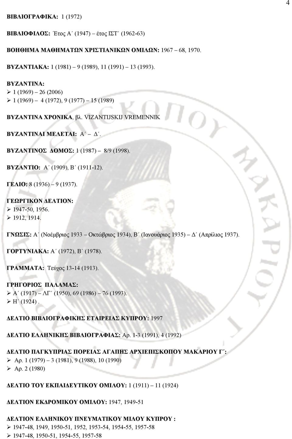 ΒΥΖΑΝΤΙΟ: Α (1909), Β (1911-12). ΓΕΛΙΟ: 8 (1936) 9 (1937). ΓΕΩΡΓΙΚΟΝ ΔΕΛΤΙΟΝ: 1947-50, 1956. 1912, 1914. ΓΝΩΣΙΣ: Α (Νοέµβριος 1933 Οκτώβριος 1934), Β (Ιανουάριος 1935) Δ (Απρίλιος 1937).