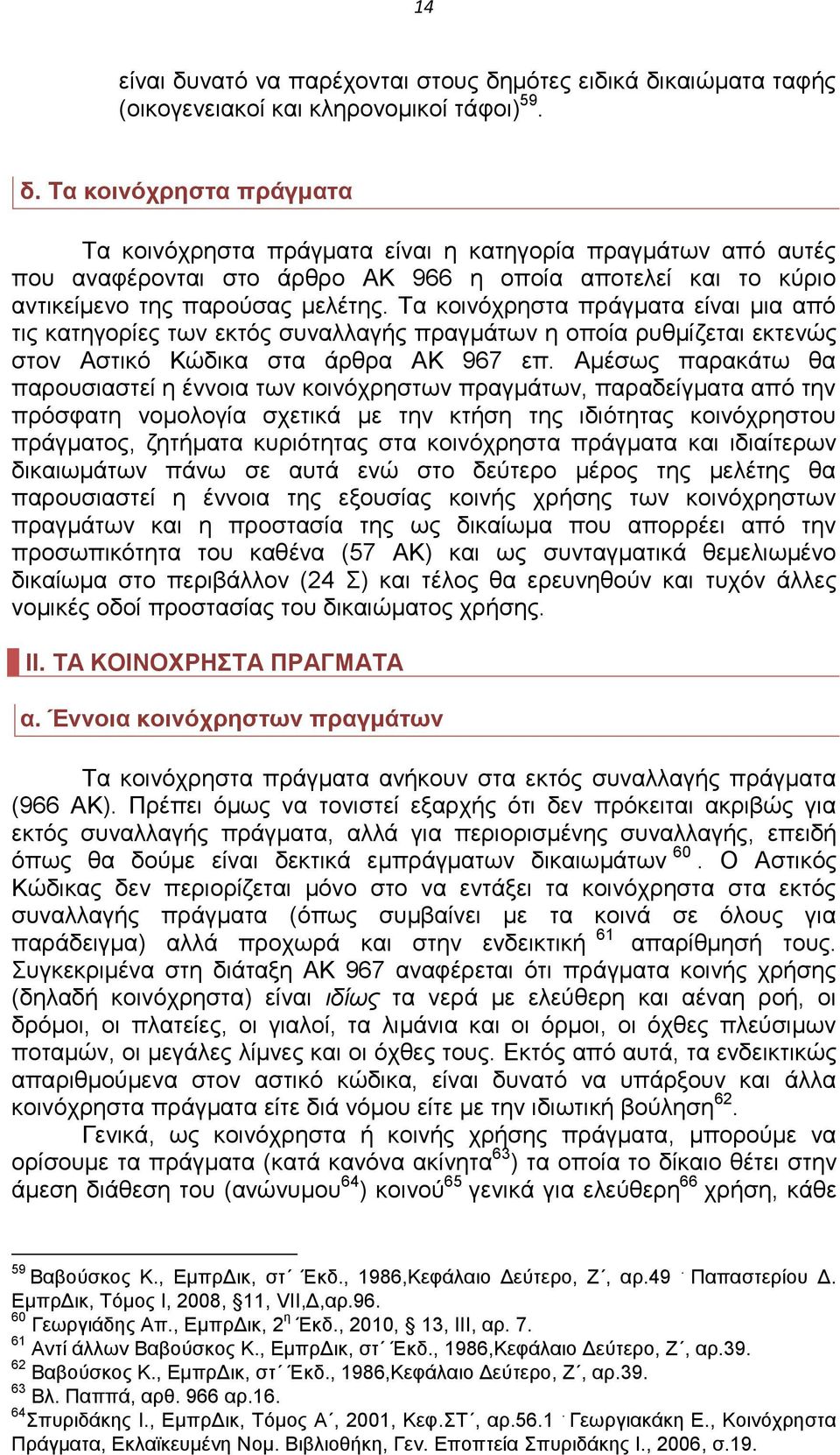 Αμέσως παρακάτω θα παρουσιαστεί η έννοια των κοινόχρηστων πραγμάτων, παραδείγματα από την πρόσφατη νομολογία σχετικά με την κτήση της ιδιότητας κοινόχρηστου πράγματος, ζητήματα κυριότητας στα