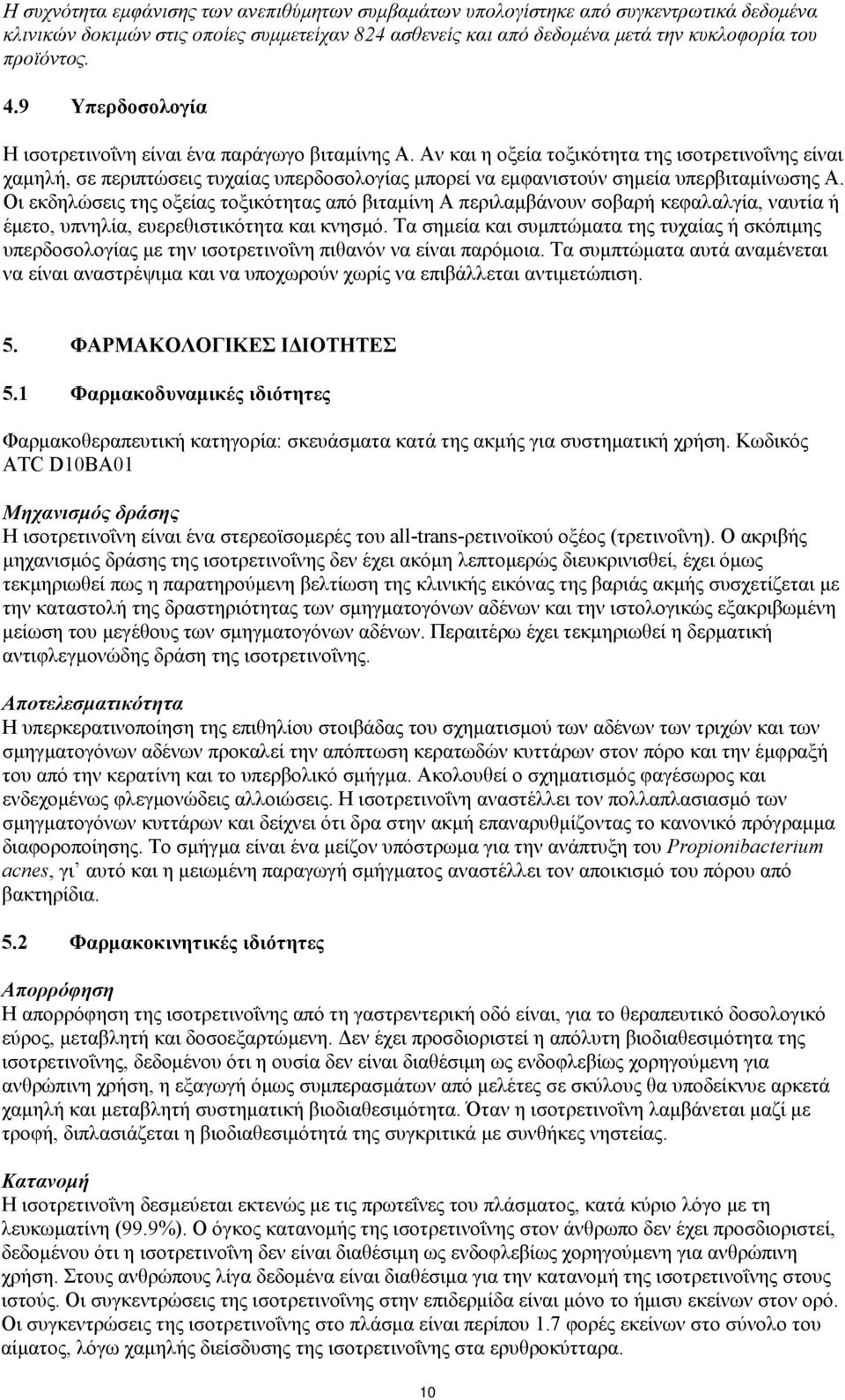 Αν και η οξεία τοξικότητα της ισοτρετινοΐνης είναι χαμηλή, σε περιπτώσεις τυχαίας υπερδοσολογίας μπορεί να εμφανιστούν σημεία υπερβιταμίνωσης Α.