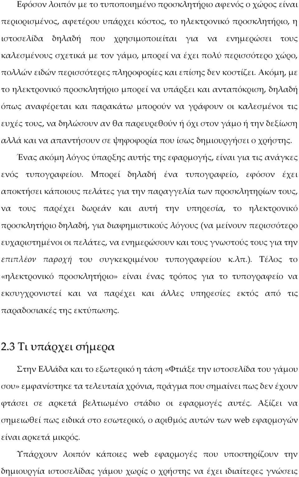 Ακόμη, με το ηλεκτρονικό προσκλητήριο μπορεί να υπάρξει και ανταπόκριση, δηλαδή όπως αναφέρεται και παρακάτω μπορούν να γράφουν οι καλεσμένοι τις ευχές τους, να δηλώσουν αν θα παρευρεθούν ή όχι στον