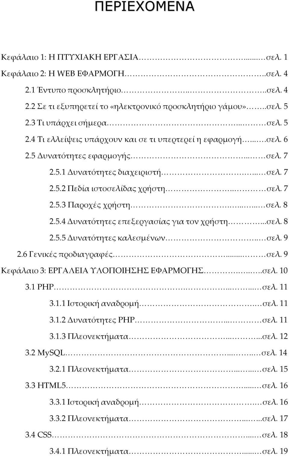 . σελ. 7 2.5.3 Παροχές χρήστη....... σελ. 8 2.5.4 Δυνατότητες επεξεργασίας για τον χρήστη...σελ. 8 2.5.5 Δυνατότητες καλεσμένων.. σελ. 9 2.6 Γενικές προδιαγραφές... σελ. 9 Κεφάλαιο 3: ΕΡΓΑΛΕΙΑ ΥΛΟΠΟΙΗΣΗΣ ΕΦΑΡΜΟΓΗΣ.