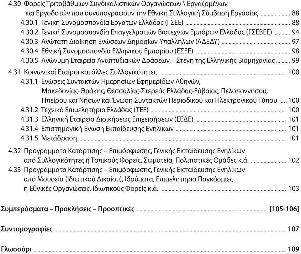 .. 99 4.31 Κοινωνικοί Εταίροι και άλλες Συλλογικότητες... 100 4.31.1 Ενώσεις Συντακτών Ημερησίων Εφημερίδων Αθηνών, Μακεδονίας-Θράκης, Θεσσαλίας-Στερεάς Ελλάδας-Εύβοιας, Πελοποννήσου, Ηπείρου και Νήσων και Ένωση Συντακτών Περιοδικού και Ηλεκτρονικού Τύπου.