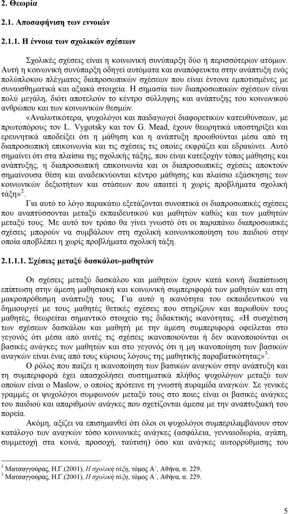 Η σημασία των διαπροσωπικών σχέσεων είναι μεγάλη, διότι αποτελούν το κέντρο σύλληψης και ανάπτυξης του κοινωνικού ανθρώπου και των κοινωνικών θεσμών.