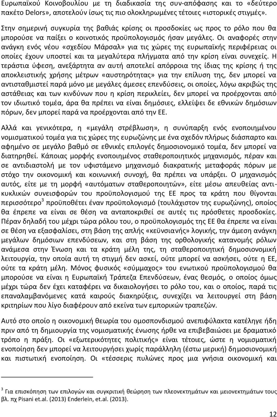 Οι αναφορές στην ανάγκη ενός νέου «σχεδίου Μάρσαλ» για τις χώρες της ευρωπαϊκής περιφέρειας οι οποίες έχουν υποστεί και τα μεγαλύτερα πλήγματα από την κρίση είναι συνεχείς.