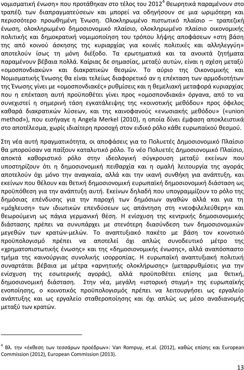 από κοινού άσκησης της κυριαρχίας για κοινές πολιτικές και αλληλεγγύη» αποτελούν ίσως τη μόνη διέξοδο. Τα ερωτηματικά και τα ανοικτά ζητήματα παραμένουν βέβαια πολλά.